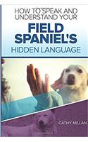 How to Speak and Understand Your Field Spaniel's Hidden Language: Fun and Fascinating Guide to the Inner World of Dogs