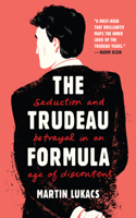 The Trudeau Formula – Seduction and Betrayal in an  Age of Discontent