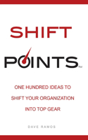 Shift Points: One Hundred Ideas to Shift Your Organization Into Top Gear