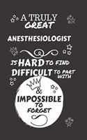 A Truly Great Anesthesiologist Is Hard To Find Difficult To Part With & Impossible To Forget: Perfect Gag Gift For A Truly Great Anesthesiologist - Blank Lined Notebook Journal - 120 Pages 6 x 9 Format - Office - Work - Job - Humour and Bante