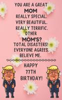 You Are A Great Mom Really Special Very Beautiful Happy 77 Birthday: 77 Year Old Mom Birthday Gift Funny Journal / Notebook / Diary / Unique Greeting Card