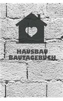 Hausbau Bautagebuch: Tagebuch für Hausbau, Anbau, Umbau, Bau und Bauprojekt oder Renovierung einer Immobilie. Perfekt als Geschenk oder Geschenkidee für alle Bauherren, 