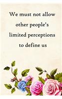 We must not allow other people's limited perceptions to define us