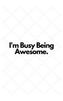 I'm Busy Being Awesome.