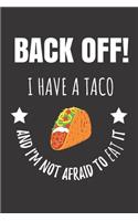 Back Off! I Have A Taco And I'm Not Afraid To Eat It: Delicious Taco Notebook Journal.
