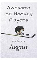 Awesome Ice Hockey Players Are Born In August: Notebook Gift For Hockey Lovers: 120 Lined Ruled Page