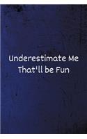 Underestimate Me That'll be Fun
