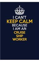 I Can't Keep Calm Because I Am An Cruise Ship Worker: Career journal, notebook and writing journal for encouraging men, women and kids. A framework for building your career.