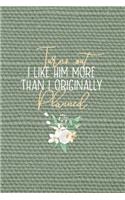 Turns Out I Like Him More Than I Originally Planned: All Purpose 6x9" Blank Lined Notebook Journal Way Better Than A Card Trendy Unique Gift Olive Green Texture Bridesmaid