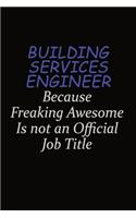 Building Services Engineer Because Freaking Awesome Is Not An Official Job Title: Career journal, notebook and writing journal for encouraging men, women and kids. A framework for building your career.
