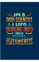 I'm A Data Scientist I Turn Boring Info Into Total Awesomeness: Funny Profession Quote 2020 Planner - Weekly & Monthly Pocket Calendar - 6x9 Softcover Organizer - For Analytics Manager Fans