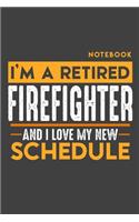 Notebook: I'm a retired FIREFIGHTER and I love my new Schedule - 120 LINED Pages - 6" x 9" - Retirement Journal