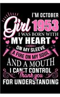 I'm October Girl 1953 I was born with my heart on my sleeve a fire on my soul and a mouth I can't control thank you for understanding