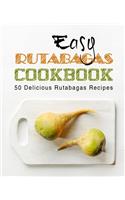 Easy Rutabagas Cookbook: 50 Delicious Rutabagas Recipes (2nd Edition)