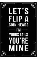Let's Flip a Coin Heads I'm Your Tails You're Mine