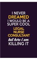 I Never Dreamed I Would Be A Super cool Legal Nurse Consultant But Here I Am Killing It