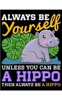 Always Be Yourself Unless You Can Be a Hippo Then Always Be a Hippo