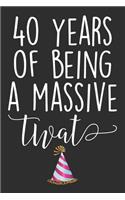 40 Years Of Being A Massive Twat: Blank Lined Journal - Funny Swearing Notebook Adult Humor Birtday Gag Gift For 40th Birthday