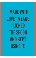 Made With Love: Means I Licked The Spoon And Kept Using It - Specialty Baking Humor Saying- Notebook With Lines