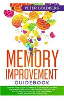 Memory Improvement Guidebook: Step-by-Step Guide to Improve Your Memory, Rewire your Brain and Stop Overthinking. Find Out the Key to Realize Your Life Goals, Remember More, and 