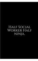 Half Social Worker Half Ninja: Social Worker Gifts, Gifts For Social Workers, Social Work Notebook, Social Work Gifts, 6x9 College Ruled Notebook. Lined Journal Notebook for Socia