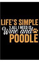 Life's Simple All I Need Is Wine And Poodle