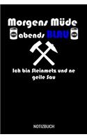 Morgens Müde abends blau ich bin Steinmetz und ne geile Sau