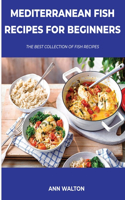 Mediterranean Fish Recipes for Beginners: The Best Collection Of Fish Recipes