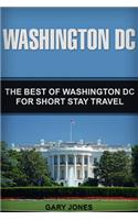 Washington DC: The Best Of Washington DC For Short Stay Travel