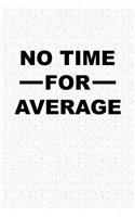 No Time for Average: A 6x9 Inch Matte Softcover Notebook Journal with 120 Blank Lined Pages and a Motivational Cover Slogan