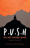 P.U.S.H Pray Until Something Happens