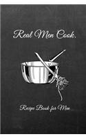 Real Men Cook.: Male Blank Recipe Book for Cooking, Baking, Grilling & More