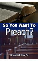 So You Want To Preach