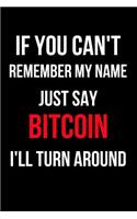 If You Can't Remember My Name Just Say Bitcoin I'll Turn Around