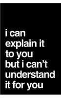 I Can Explain It to You But I Can't Understand It for You