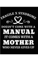 Fragile X Syndrome Doesn't Come with a Manual It Comes with a Mother Who Never Gives Up: Fragile X Syndrome Awareness Gifts 8x10 Journal 100 Pages