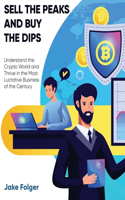 Sell the Peaks and Buy the Dips: Understand the Crypto World and Thrive in the Most Lucrative Business of the Century