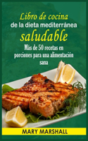 Libro de cocina de la dieta mediterra&#769;nea saludable: Ma&#769;s de 50 recetas en porciones para una alimentacio&#769;n sana