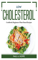 Low Cholesterol: Cookbook Beginners Plant-Based Recipes