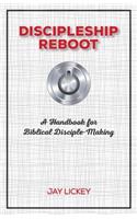 Discipleship Reboot: A Handbook for Biblical Disciple-Making