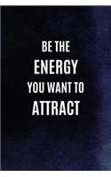 Be The Energy You Want To Attract: Motivate & Inspire Writing Journal Lined, Diary, Notebook for Men & Women(Slick Success)