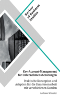 Key-Account-Management für Unternehmensberatungen. Praktische Konzeption und Adaption für die Zusammenarbeit mit verschiedenen Kunden