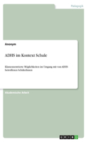 ADHS im Kontext Schule: Klassenzentrierte Möglichkeiten im Umgang mit von ADHS betroffenen SchülerInnen