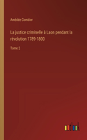 justice criminelle à Laon pendant la révolution 1789-1800: Tome 2