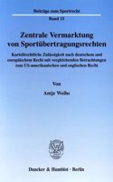 Zentrale Vermarktung Von Sportubertragungsrechten: Kartellrechtliche Zulassigkeit Nach Deutschem Und Europaischem Recht Mit Vergleichenden Betrachtungen Zum Us-Amerikanischen Und Englischen Recht