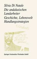 Die Andalusischen Landarbeiter: Geschichte, Lebenswelt, Handlungsstrategien
