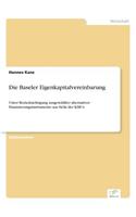 Die Baseler Eigenkapitalvereinbarung: Unter Berücksichtigung ausgewählter alternativer Finanzierungsinstrumente aus Sicht der KMUs(German)