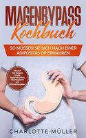 Magenbypass Kochbuch: So mussen Sie sich nach einer Adipositas OP ernahren - Inklusive 100 Rezepte fur alle Tagesmahlzeiten, Wochenplaner und Nahrwertangaben