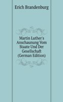 Martin Luther's Anschaunung Vom Staate Und Der Gesellschaft (German Edition)