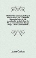 Tajarib al-umam; or, History of Ibn Miskawayh (Abu 'Ali Ahmad b.Muhammad) ob.A.H. 421; reproduced in facsimile from the MS. at Constantinople in the Aya Sufiyya Library (Arabic Edition)